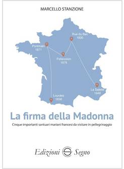 LA FIRMA DELLA MADONNA CINQUE IMPORTANTI SANTUARI MARIANI FRANCESI 