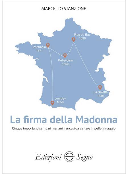 LA FIRMA DELLA MADONNA CINQUE IMPORTANTI SANTUARI MARIANI FRANCESI 