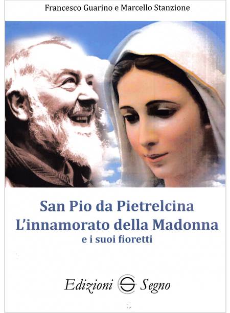 SAN PIO DA PIETRELCINA L'INNAMORATO DELLA MADONNA E I SUOI FIORETTI