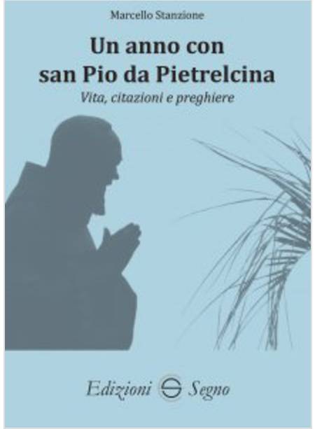 UN ANNO CON SAN PIO DA PIETRALCINA VITA, CITAZIONI E PREGHIERE 