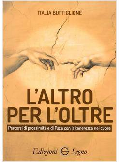 ALTRO PER L'OLTRE. PERCORSI DI PROSSIMITA' E DI PACE CON LA TENEREZZA NEL CUORE 