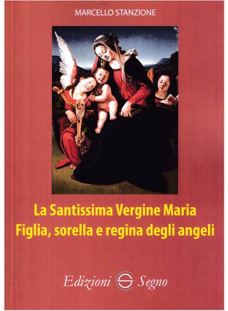 LA SANTISSIMA VERGINE MARIA FIGLIA, SORELLA E REGINA DEGLI ANGELI