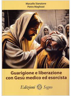 GUARIGIONE E LIBERAZIONE CON GESU' MEDICO ED ESORCISTA 
