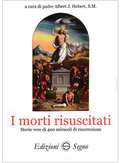 I MORTI RISUSCITATI STORIE VERE DI 400 MIRACOLI DI RISURREZIONE 