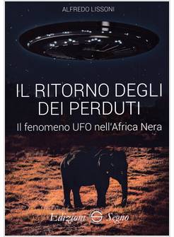 IL RITORNO DEGLI DEI PERDUTI IL FENOMENO UFO NELL'AFRICA NERA