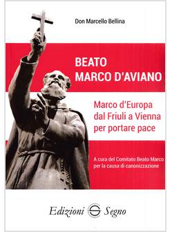 BEATO MARCO D'AVIANO MARCO D'EUROPA DAL FRIULI A VIENNA PER PORTARE PACE