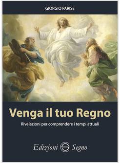 VENGA IL TUO REGNO RIVELAZIONI PER COMPRENDERE I TEMPI ATTUALI