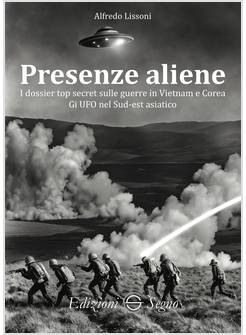 PRESENZE ALIENE I DOSSIER TOP SECRET SULLE GUERRE IN VIETNAM E COREA 