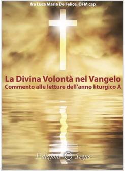 LA DIVINA VOLONTA' DEL VANGELO COMMENTO ALLE LETTURE DELL'ANNO LITURGICO A