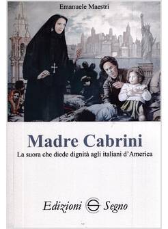 MADRE CABRINI LA SUORA CHE DIEDE DIGNITA' AGLI ITALIANI D'AMERICA