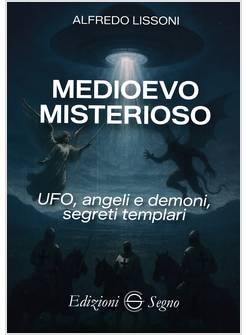 MEDIOEVO MISTERIOSO UFO, ANGELI E DEMONI, SEGRETI TEMPLARI