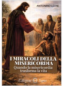I MIRACOLI DELLA MISERICORDIA QUANDO LA MISERICORDIA TRASFORMA LA VITA 
