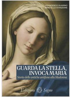 GUARDA LA STELLA, INVOCA MARIA. STORIA DELLE ANTICHE ANTIFONE ALLA MADONNA