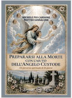 PREPARARSI ALLA MORTE CON L'AIUTO DELL'ANGELO CUSTODE. UN PERCORSO SPIRITUALE DI