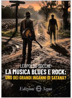 LA MUSICA BLUES E ROCK: UNO DEI GRANDI INGANNI DI SATANA? 