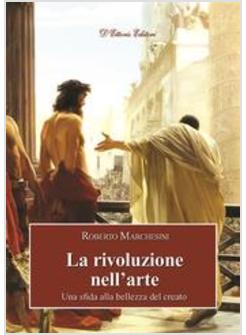 LA RIVOLUZIONE NELL'ARTE. UNA SFIDA ALLA BELLEZZA DEL CREATO