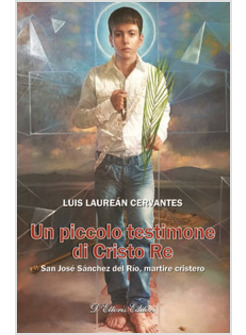 UN PICCOLO TESTIMONE DI CRISTO RE. SAN JOSE' SANCHEZ DEL RIO, MARTIRE CRISTERO 