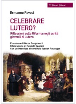 CELEBRARE LUTERO? RIFLESSIONI SULLA RIFORMA NEGLI SCRITTI GIOVANILI DI LUTERO