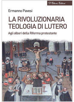 LA RIVOLUZIONARIA TEOLOGIA DI LUTERO AGLI ALBORI DELLA RIFORMA PROTESTANTE 