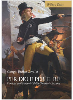 PER DIO E PER IL RE. VANDEA, EROI E MARTIRI DELLA CONTRORIVOLUZIONE