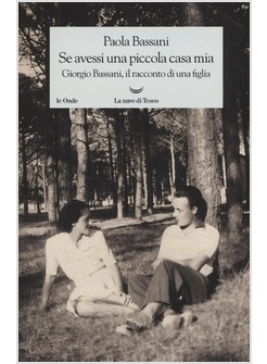 SE AVESSI UNA PICCOLA CASA MIA. GIORGIO BASSANI, IL RACCONTO DI UNA FIGLIA