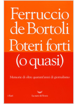 POTERI FORTI (O QUASI). MEMORIE DI OLTRE QUARANT'ANNI DI GIORNALISMO