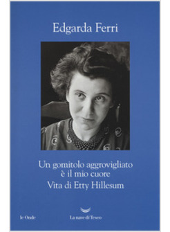 UN GOMITOLO AGGROVIGLIATO E' IL MIO CUORE. VITA DI ETTY HILLESUM 