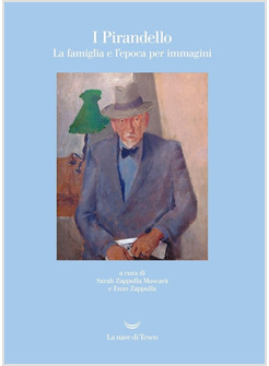 I PIRANDELLO. LA FAMIGLIA E L'EPOCA PER IMMAGINI