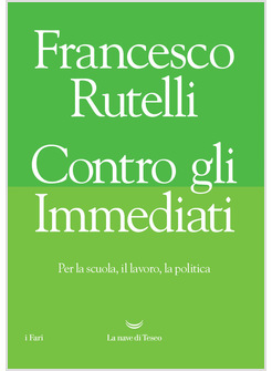 CONTRO GLI IMMEDIATI. PER LA SCUOLA, IL LAVORO, LA POLITICA