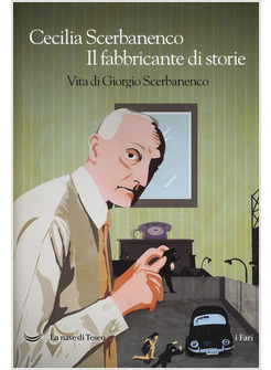IL FABBRICANTE DI STORIE. VITA DI GIORGIO SCERBANENCO