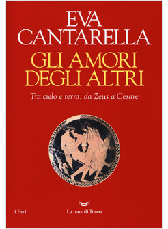 GLI AMORI DEGLI ALTRI. TRA CIELO E TERRA, DA ZEUS A CESARE 