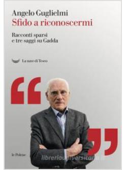 SFIDO A RICONOSCERMI. RACCONTI SPARSI E TRE SAGGI SU GADDA