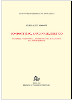 CONDOTTIERO, CARDINALE, ERETICO. FEDERICO FREGOSO NELLA CRISI POLITICA E RELIGIO