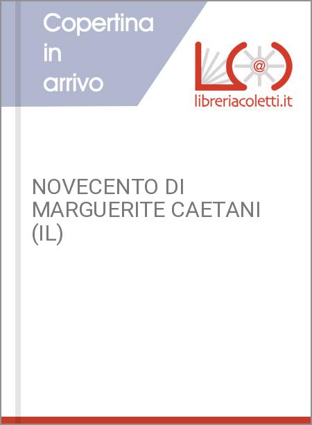 NOVECENTO DI MARGUERITE CAETANI (IL)