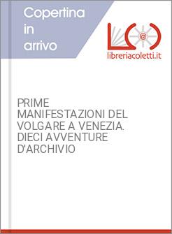 PRIME MANIFESTAZIONI DEL VOLGARE A VENEZIA. DIECI AVVENTURE D'ARCHIVIO