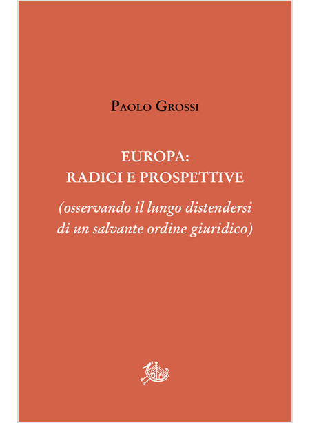 EUROPA: RADICI E PROSPETTIVE (OSSERVANDO IL LUNGO DISTENDERSI DI UN SALVANTE ORD