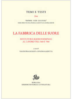 LA FABBRICA DELLE SUORE. ISTITUTI RELIGIOSI FEMMINILI AL LAVORO TRA '800 E '900 