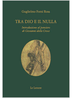 TRA DIO E IL NULLA. INTRODUZIONE AL PENSIERO DI GIOVANNI DELLA CROCE