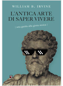 ANTICA ARTE DI SAPER VIVERE. UNA GUIDA ALLA GIOIA STOICA (L')