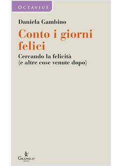 CONTO I GIORNI FELICI CERCANDO LA FELICITA' E ALTRE COSE VENUTE DOPO