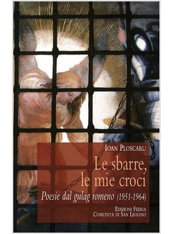 LE SBARRE, LE MIE CROCI. POESIE DAL GULAG ROMENO (1951-1964) 