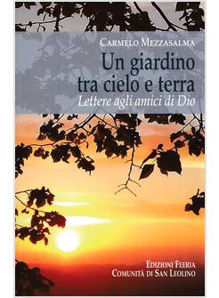 UN GIARDINO TRA CIELO E TERRA LETTERE AGLI AMICI DI DIO 