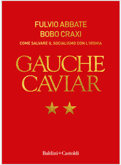 GAUCHE CAVIAR COME SALVARE IL SOCIALISMO CON L'IRONIA