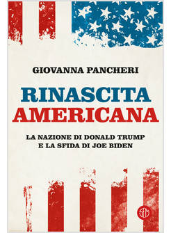 RINASCITA AMERICANA. LA NAZIONE DI DONALD TRUMP E LA SFIDA DI JOE BIDEN