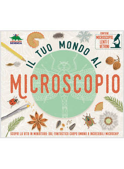 TUO MONDO AL MICROSCOPIO. SCOPRI LA VITA IN MINIATURA: DAL FANTASTICO CORPO UMAN