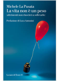 VITA NON E' UN PESO (ALTRIMENTI NON RIUSCIREI A SOLLEVARLO) (LA)