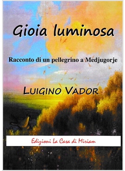 GIOIA LUMINOSA RACCONTO DI UN PELLEGRINO A MEDJUGORJE