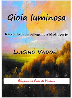 GIOIA LUMINOSA RACCONTO DI UN PELLEGRINO A MEDJUGORJE