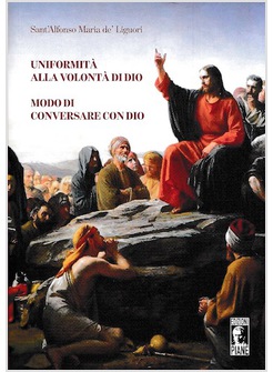 UNIFORMITA' ALLA VOLONTA' DI DIO. MODO DI CONVERSARE CON DIO EDIZIONE INTEGRALE