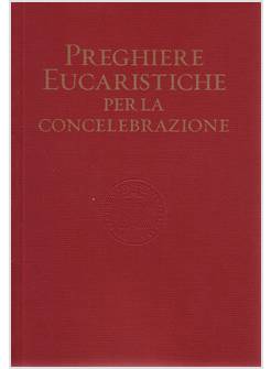 PREGHIERE EUCARISTICHE PER LA CONCELEBRAZIONE